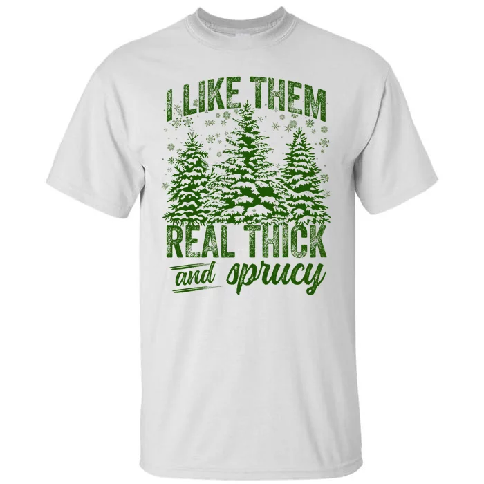 I Like Them Real Thick & Sprucey Funny Christmas Tree Tall T-Shirt