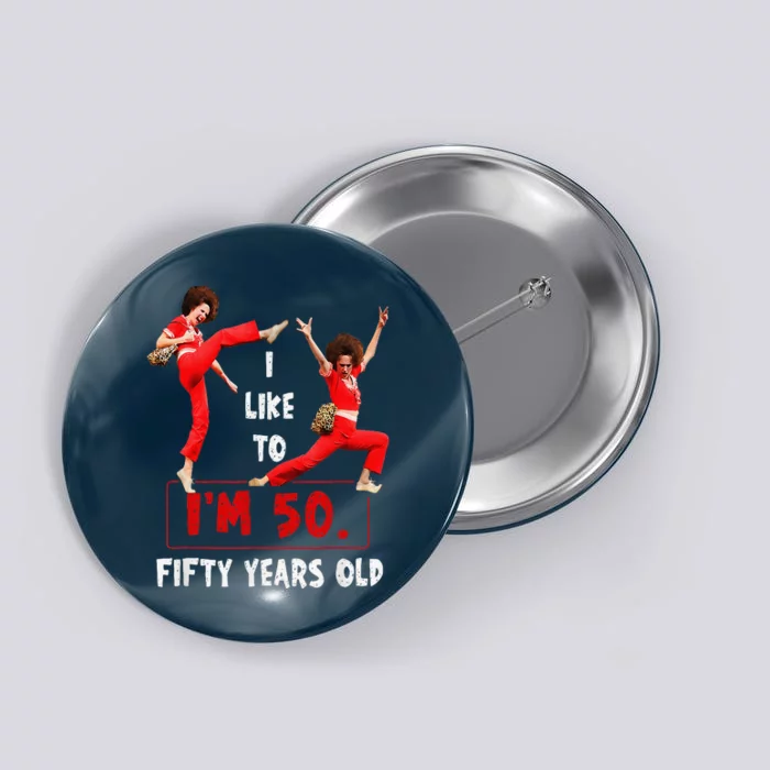 I Like To Kick Stretch And Kick IM 50 Fifty Years Old Button