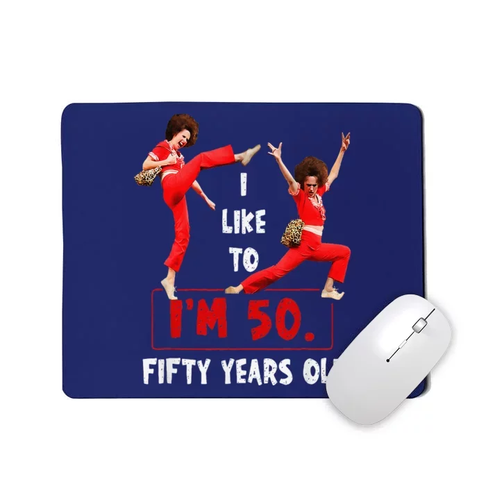 I Like To Kick Stretch And Kick IM 50 Fifty Years Old Mousepad