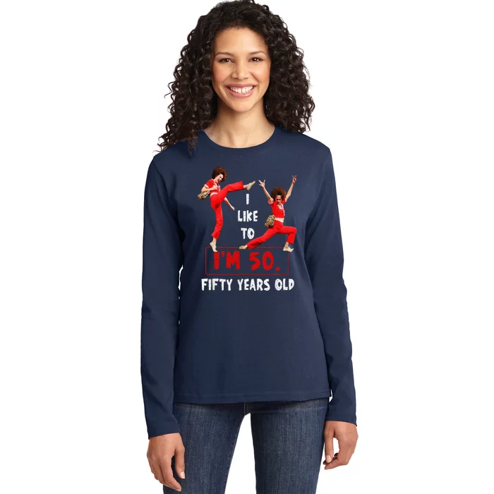 I Like To Kick Stretch And Kick IM 50 Fifty Years Old Ladies Long Sleeve Shirt