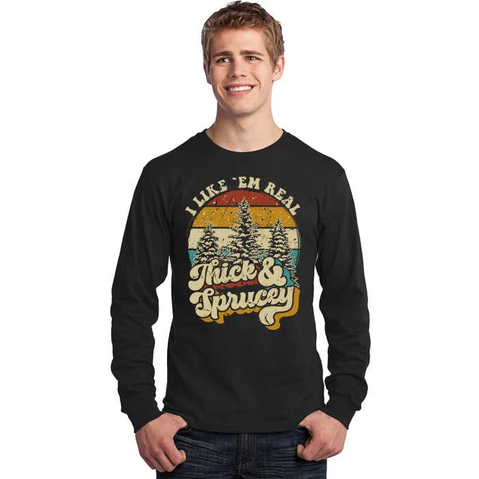 I Like Them Real Thick Sprucey Funny Christmas Tree Vintage Retro Tall Long Sleeve T-Shirt