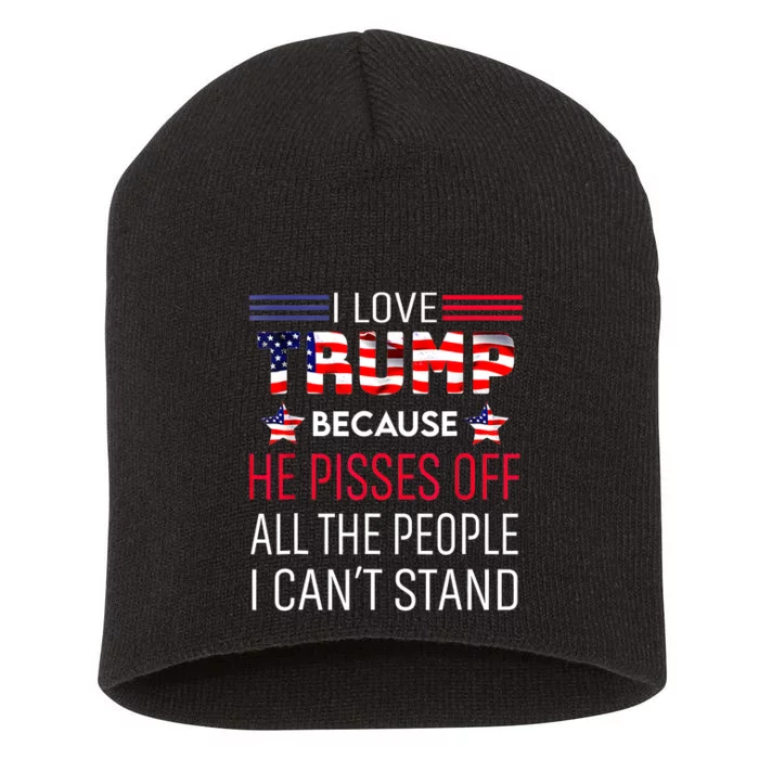 I Love Trump Because He Pisses Off The People I CanT Stand Short Acrylic Beanie