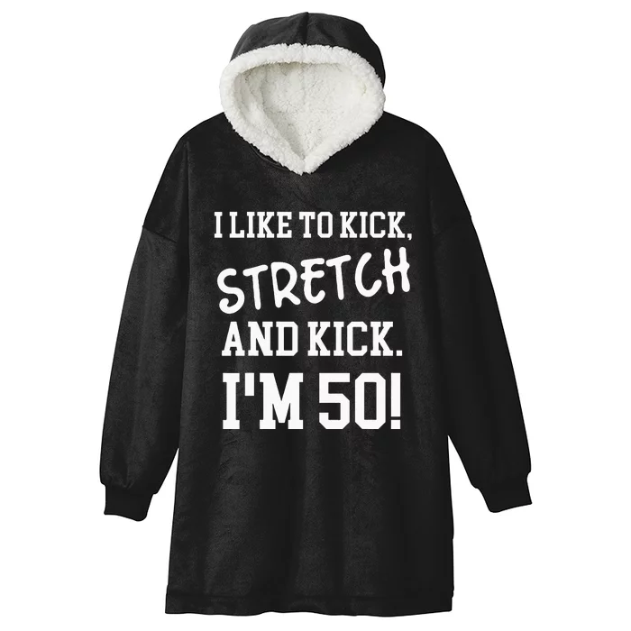 I Like To Kick Stretch And Kick Im 50 Hooded Wearable Blanket