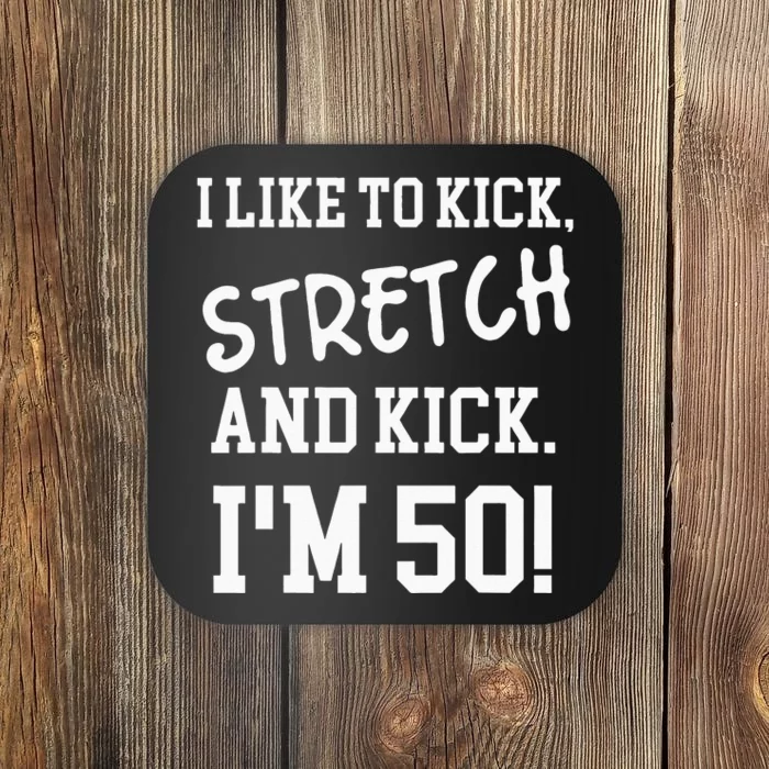 I Like To Kick Stretch And Kick Im 50 Coaster