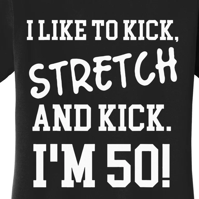 I Like To Kick Stretch And Kick Im 50 Women's T-Shirt