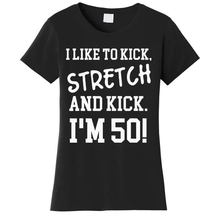 I Like To Kick Stretch And Kick Im 50 Women's T-Shirt