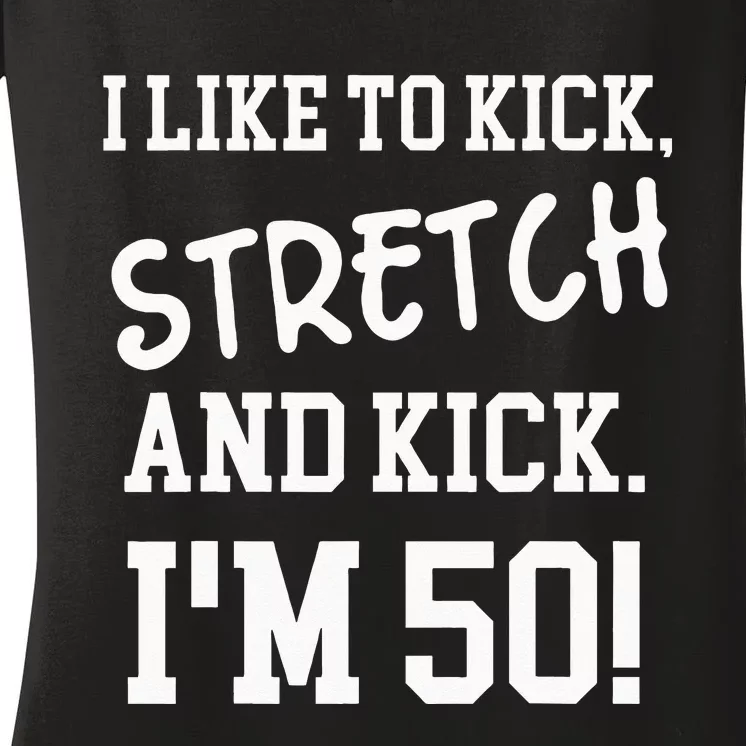 I Like To Kick Stretch And Kick Im 50 Women's V-Neck T-Shirt