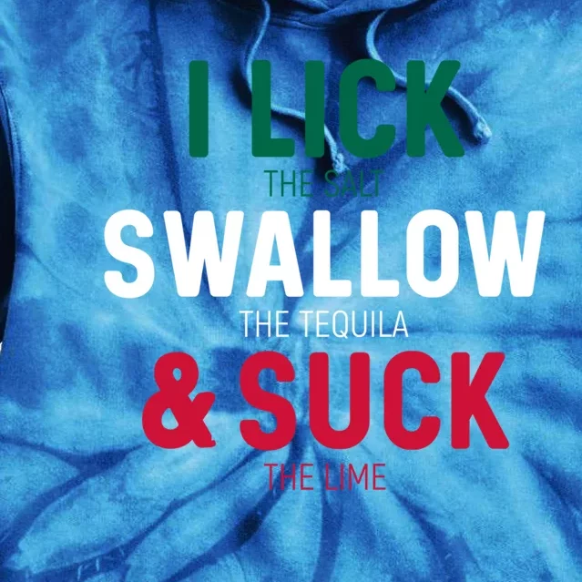 I Lick The Salt Swallow The Tequila And Suck Lime Gift Tie Dye Hoodie