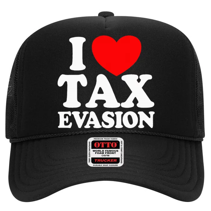 I Love Tax Evasion Funny Commit Tax Fraud I Love Tax Evasion High Crown Mesh Trucker Hat