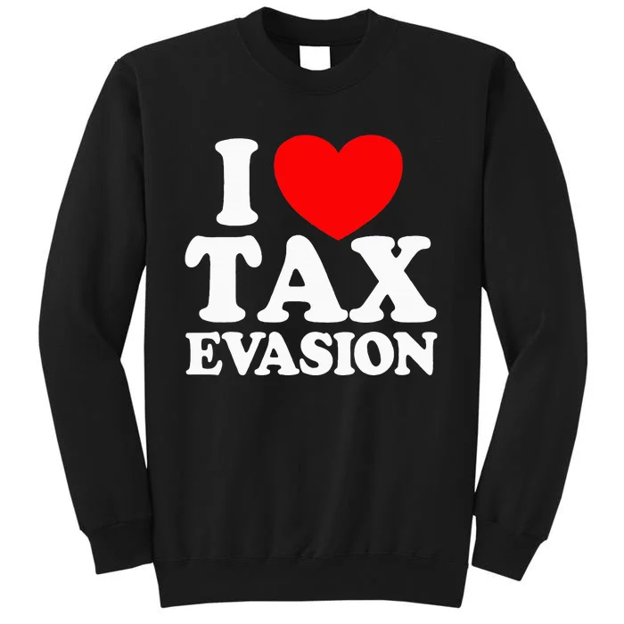 I Love Tax Evasion Funny Commit Tax Fraud I Love Tax Evasion Sweatshirt