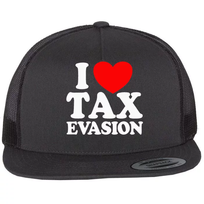 I Love Tax Evasion Funny Commit Tax Fraud I Love Tax Evasion Flat Bill Trucker Hat