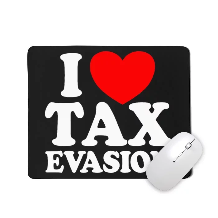 I Love Tax Evasion Funny Commit Tax Fraud I Love Tax Evasion Mousepad