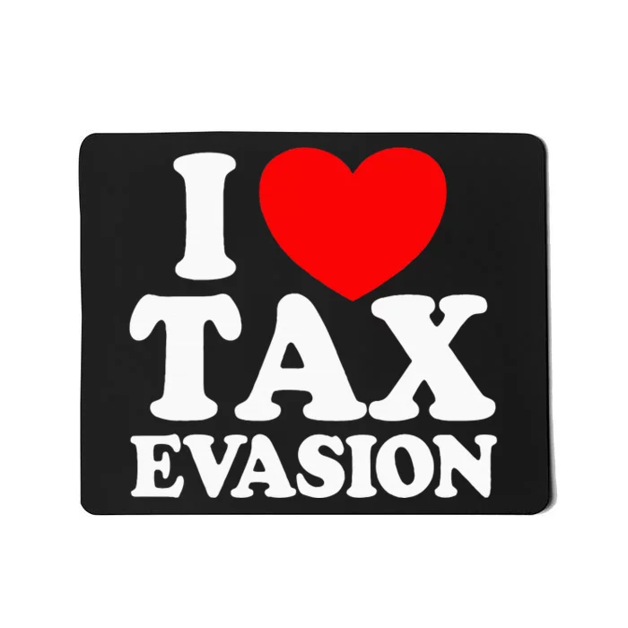 I Love Tax Evasion Funny Commit Tax Fraud I Love Tax Evasion Mousepad