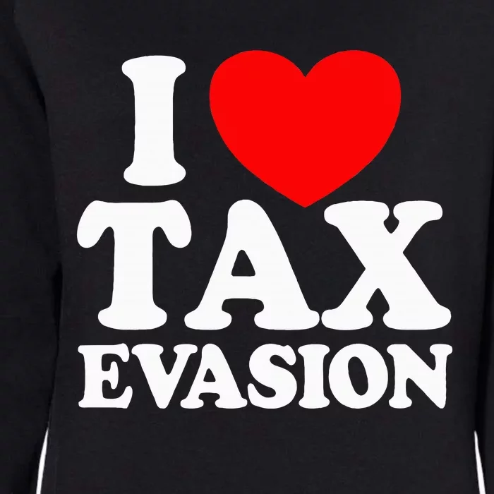 I Love Tax Evasion Funny Commit Tax Fraud I Love Tax Evasion Womens California Wash Sweatshirt