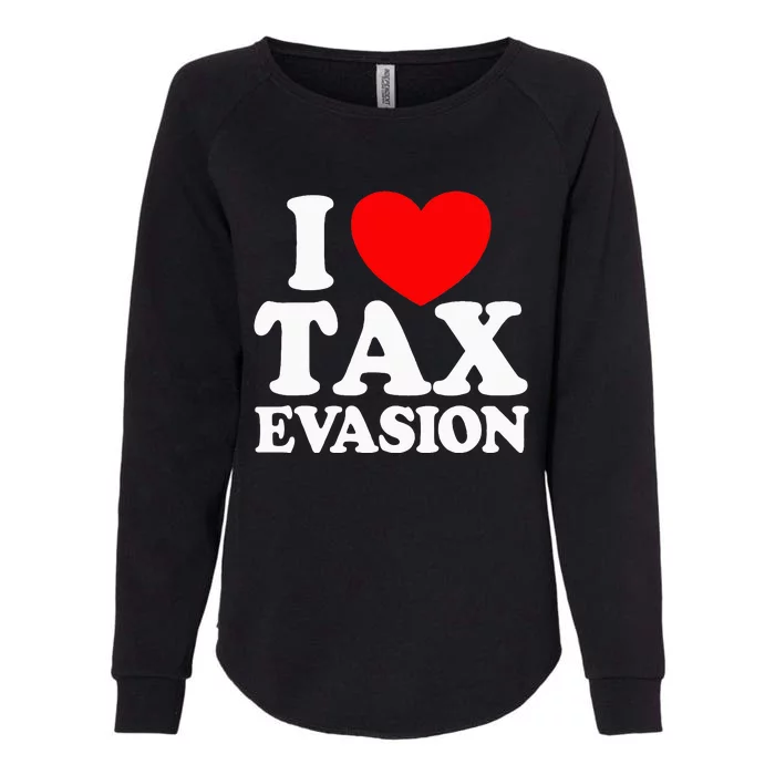 I Love Tax Evasion Funny Commit Tax Fraud I Love Tax Evasion Womens California Wash Sweatshirt