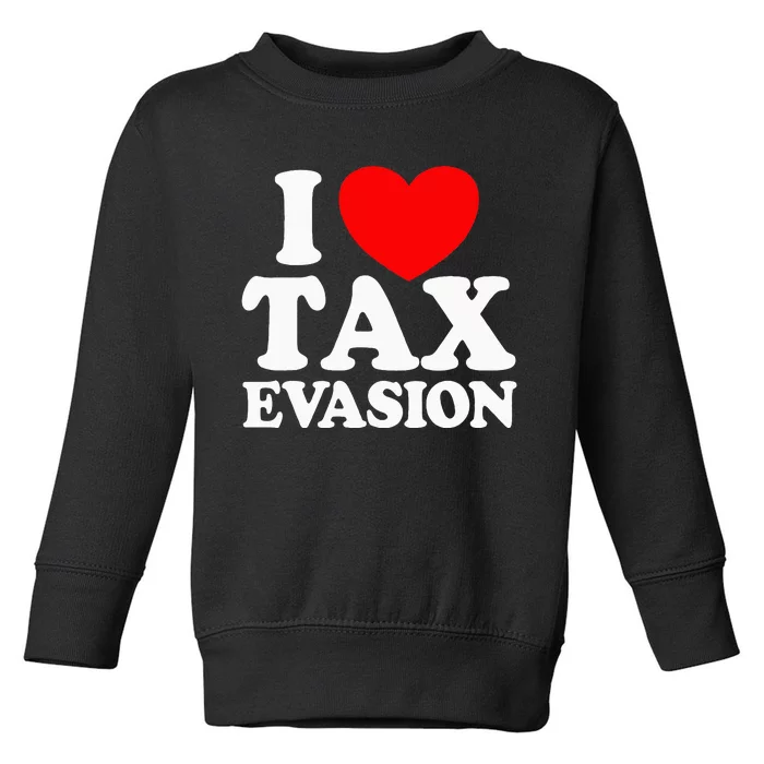 I Love Tax Evasion Funny Commit Tax Fraud I Love Tax Evasion Toddler Sweatshirt