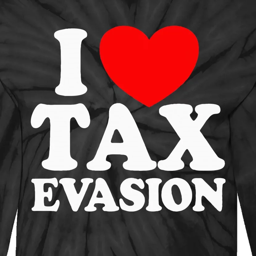 I Love Tax Evasion Funny Commit Tax Fraud I Love Tax Evasion Tie-Dye Long Sleeve Shirt