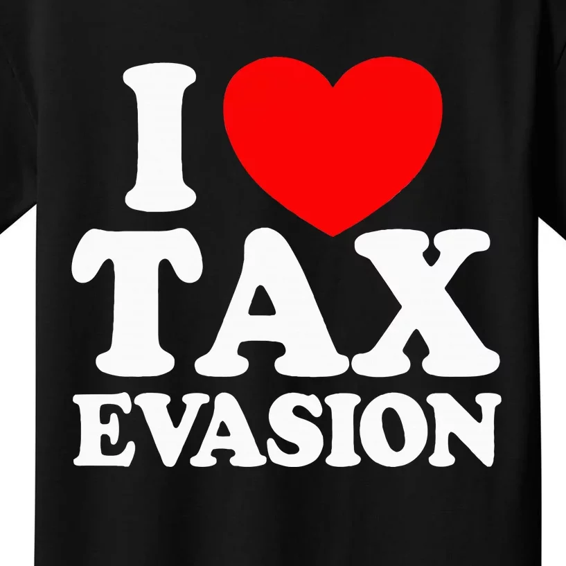 I Love Tax Evasion Funny Commit Tax Fraud I Love Tax Evasion Kids T-Shirt