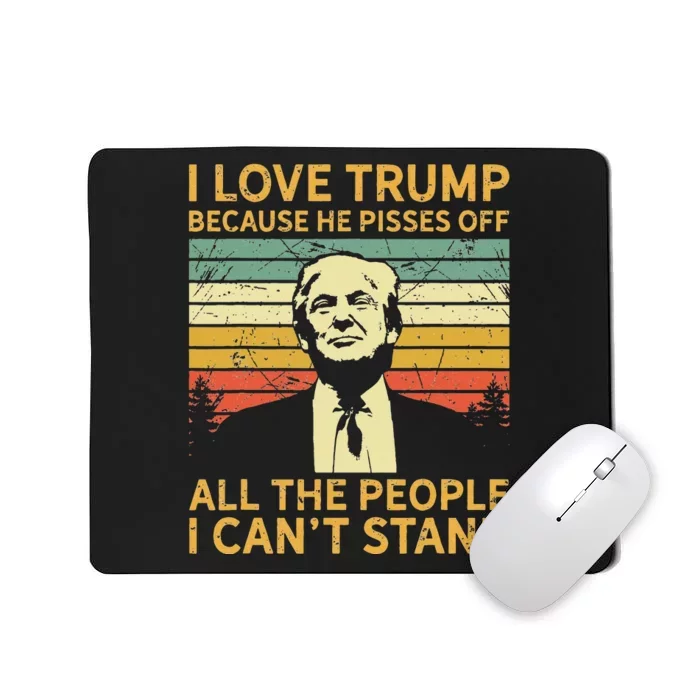 I Love Trump Because He Pisses Off All People I Cant Stand Mousepad