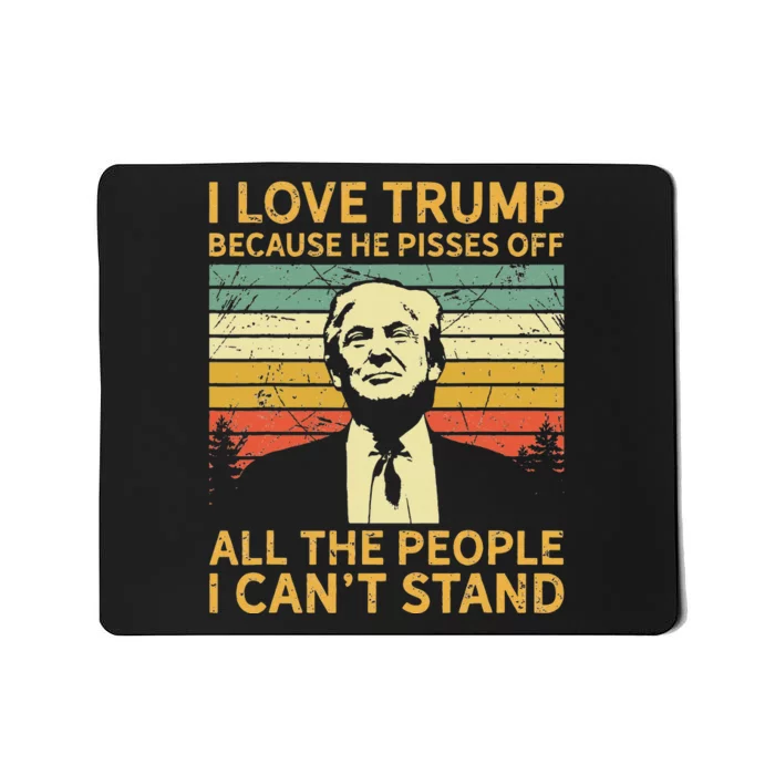 I Love Trump Because He Pisses Off All People I Cant Stand Mousepad