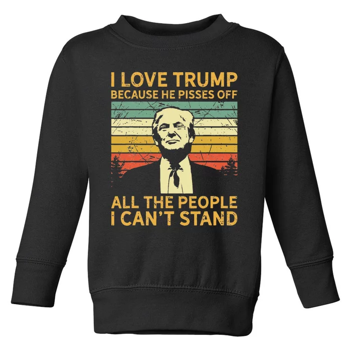 I Love Trump Because He Pisses Off All People I Cant Stand Toddler Sweatshirt