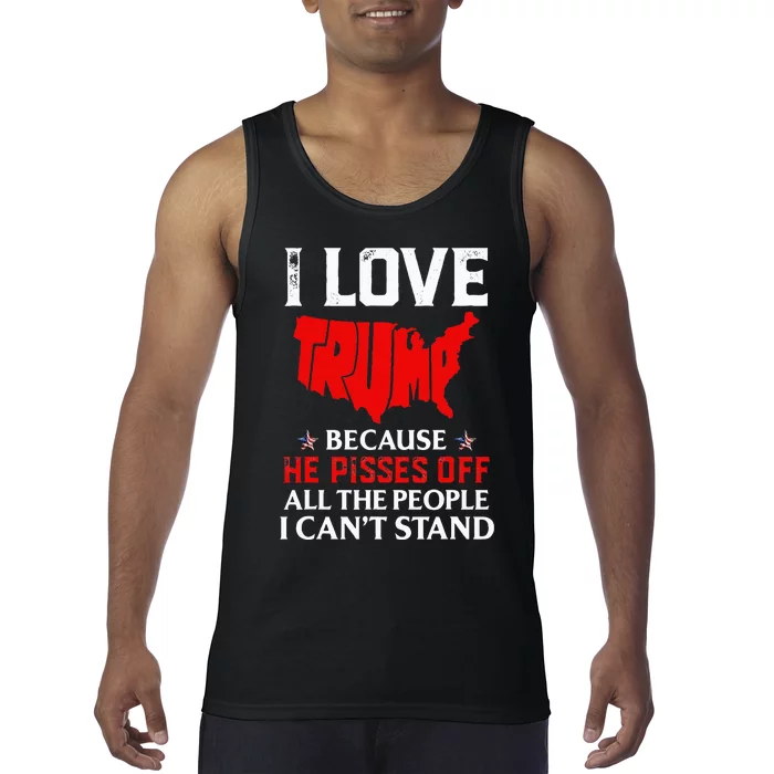 I Love Trump Because He Pisses Off The People I CanT Stand Tank Top