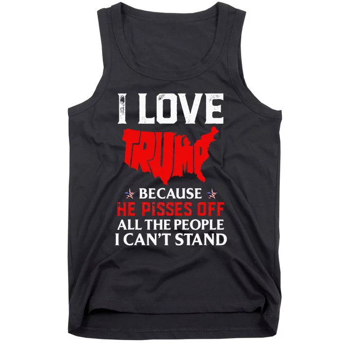 I Love Trump Because He Pisses Off The People I CanT Stand Tank Top