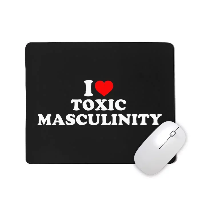 I Love Toxic Masculinity Mousepad