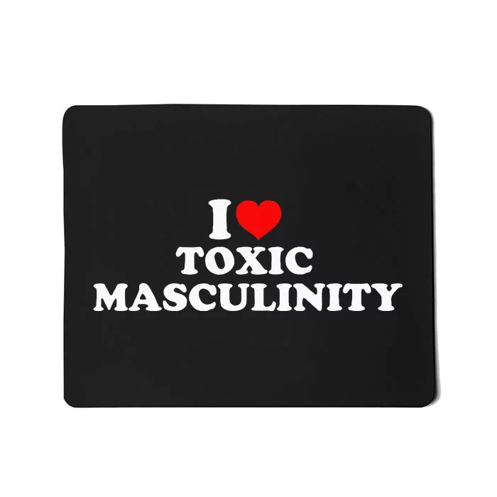 I Love Toxic Masculinity Mousepad