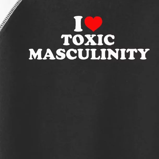 I Love Toxic Masculinity Toddler Fine Jersey T-Shirt