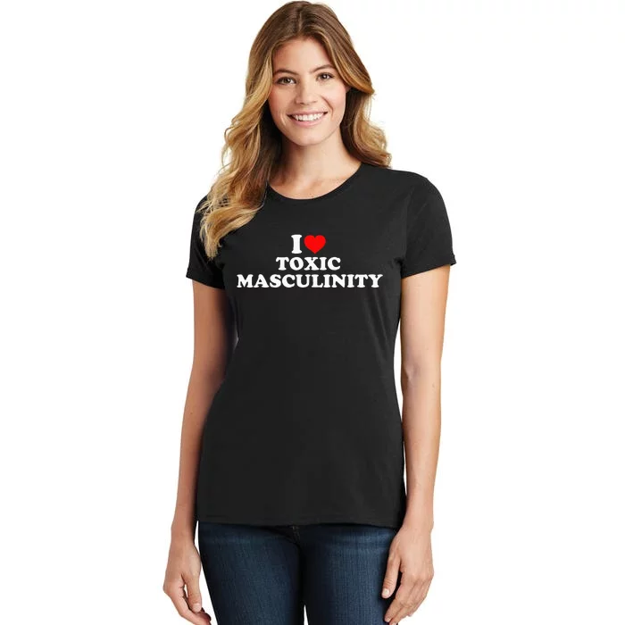 I Love Toxic Masculinity Women's T-Shirt