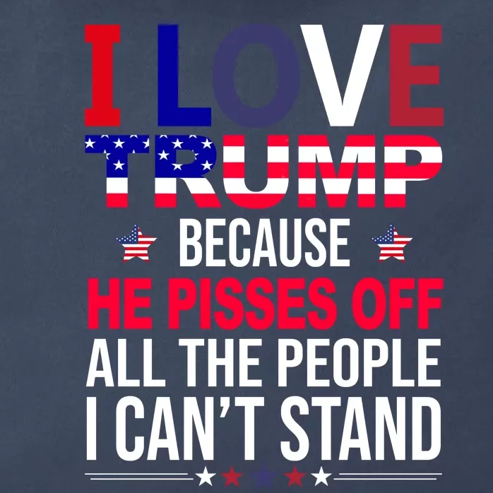 I Love Trump Because He Pisses Off All The People I Can’T Stand Zip Tote Bag