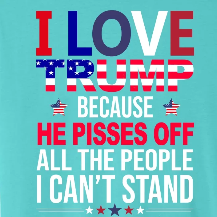 I Love Trump Because He Pisses Off All The People I Can’T Stand ChromaSoft Performance T-Shirt