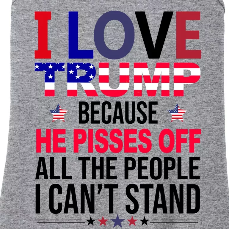 I Love Trump Because He Pisses Off All The People I Can’T Stand Ladies Essential Tank