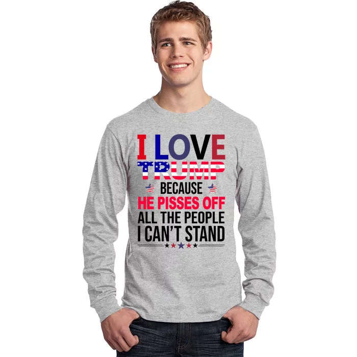 I Love Trump Because He Pisses Off All The People I Can’T Stand Tall Long Sleeve T-Shirt