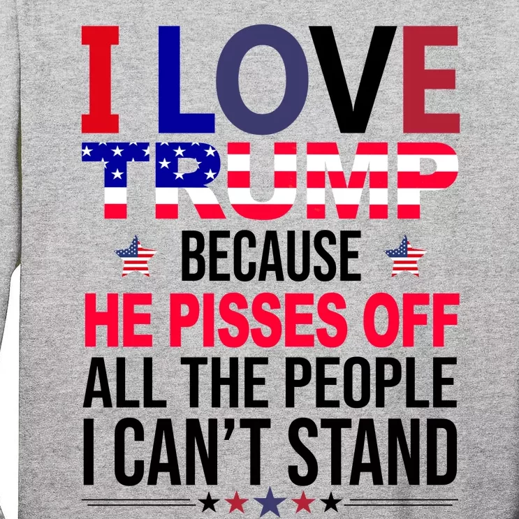 I Love Trump Because He Pisses Off All The People I Can’T Stand Tall Long Sleeve T-Shirt