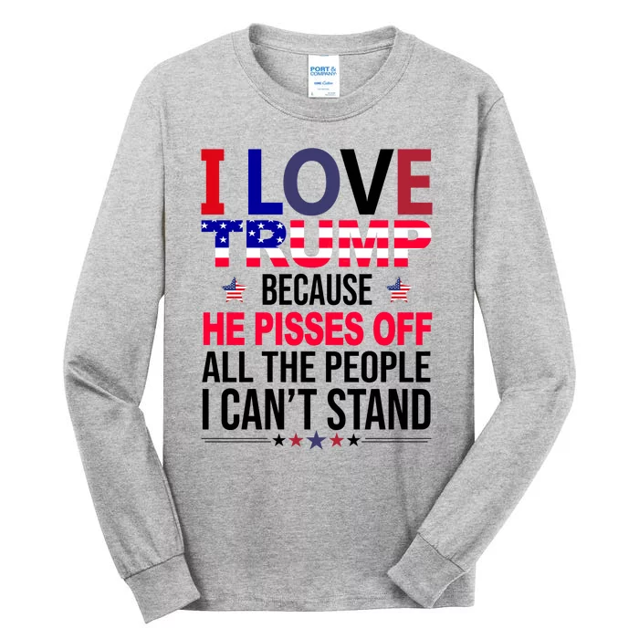 I Love Trump Because He Pisses Off All The People I Can’T Stand Tall Long Sleeve T-Shirt