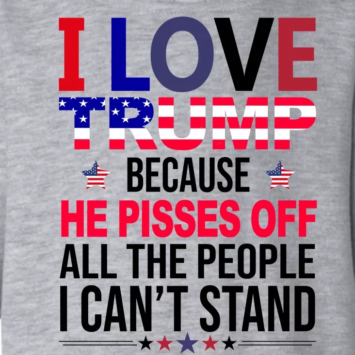 I Love Trump Because He Pisses Off All The People I Can’T Stand Toddler Hoodie