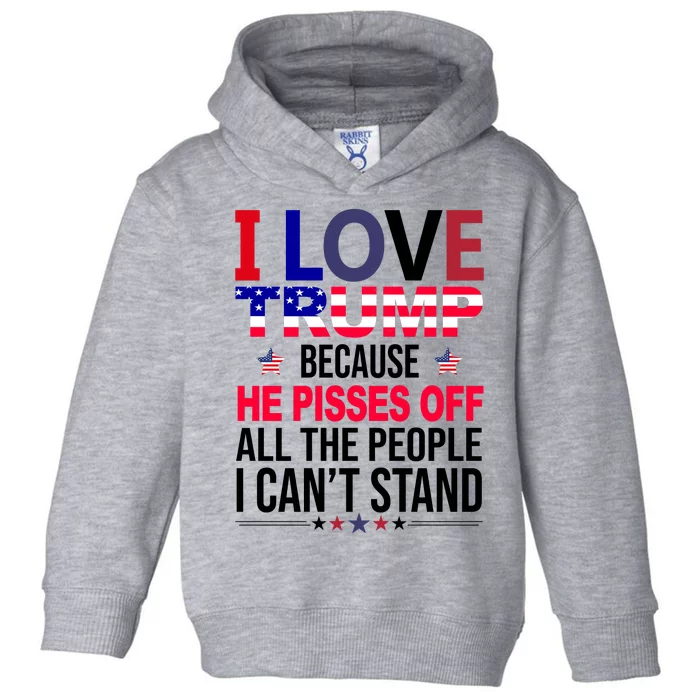 I Love Trump Because He Pisses Off All The People I Can’T Stand Toddler Hoodie