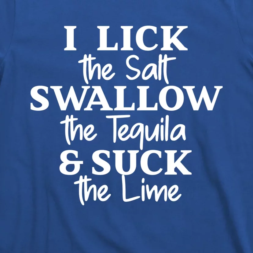 I Lick The Salt Swallow The Tequila And Suck Lime Gift T-Shirt