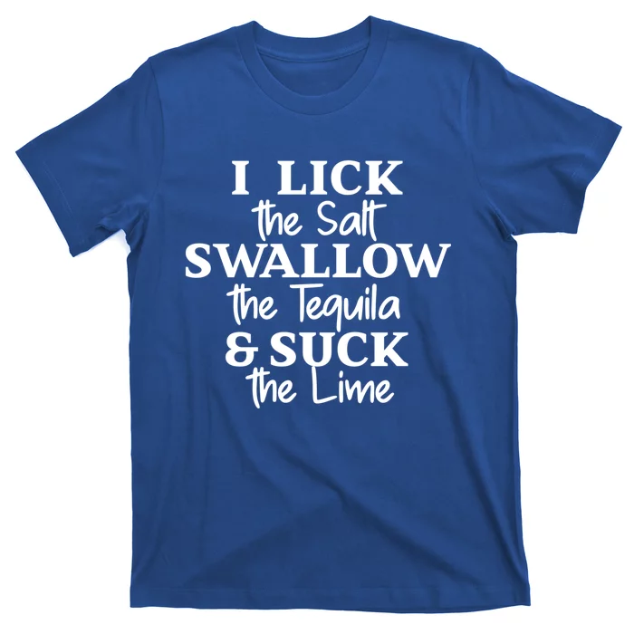 I Lick The Salt Swallow The Tequila And Suck Lime Gift T-Shirt