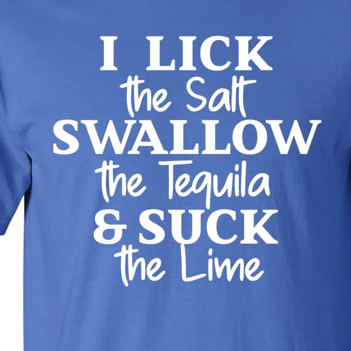 I Lick The Salt Swallow The Tequila And Suck Lime Gift Tall T-Shirt