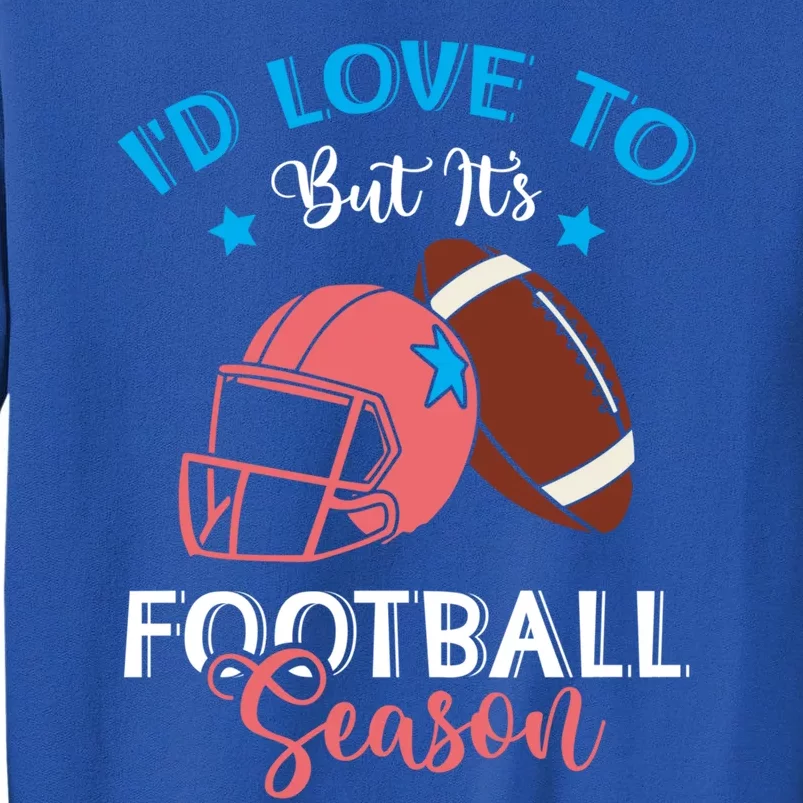 I'd Love To But It's Football Season American Football Mom Gift Sweatshirt