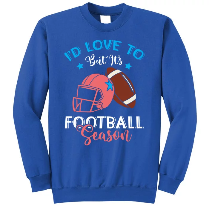 I'd Love To But It's Football Season American Football Mom Gift Tall Sweatshirt