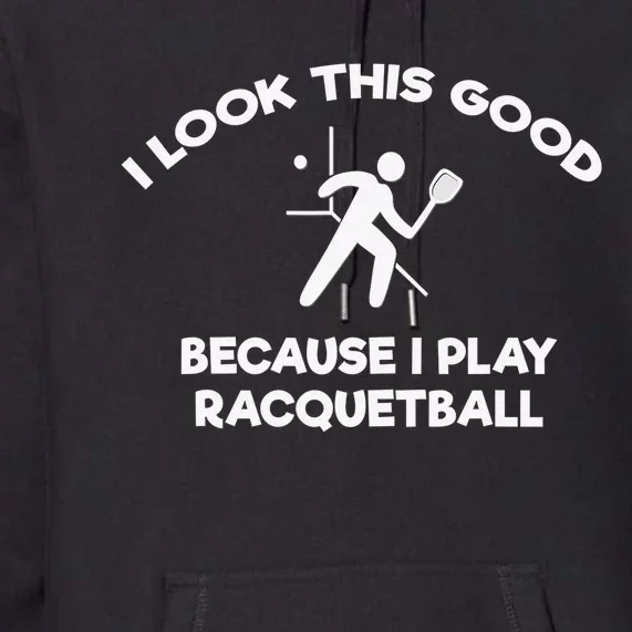 I look this good because i play Racquetball Premium Hoodie