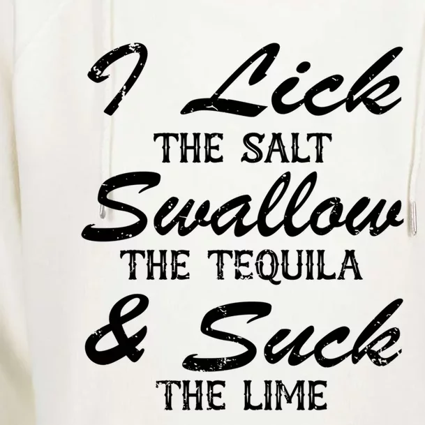 I Lick The Salt Swallow The Tequila And Suck Lime Meaningful Gift Womens Funnel Neck Pullover Hood