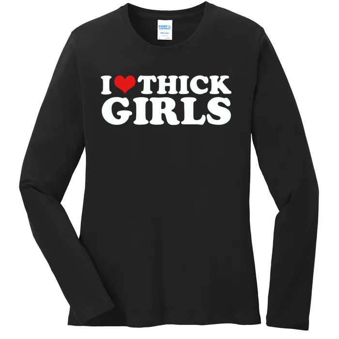 I Love Thick Girls Ladies Long Sleeve Shirt