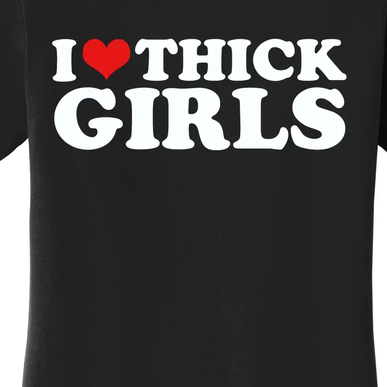 I Love Thick Girls Women's T-Shirt