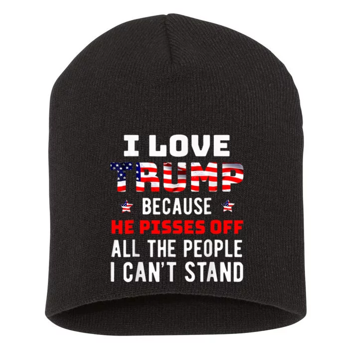 I Love Trump Because He Pisses Off The People I CanT Stand Short Acrylic Beanie