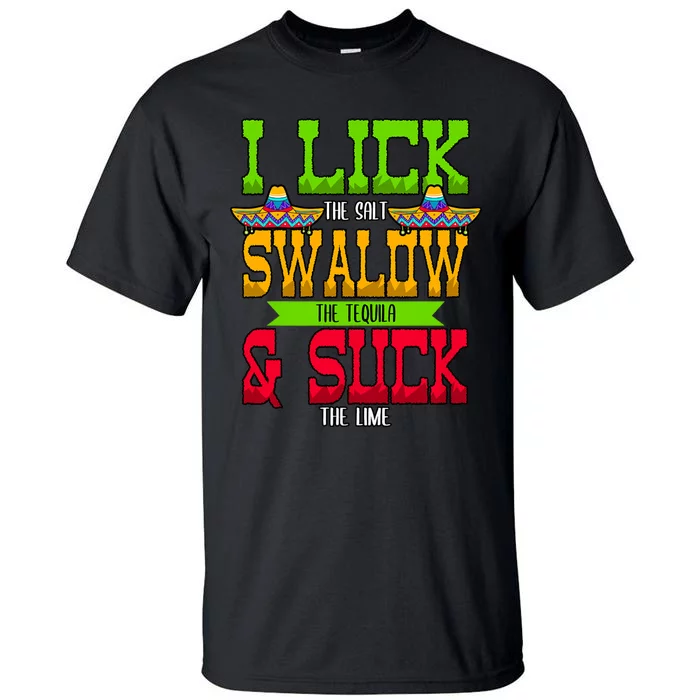 I Lick The Salt Swallow The Tequila Cinco De Mayo Mexican Party Fiesta May 5th Tall T-Shirt